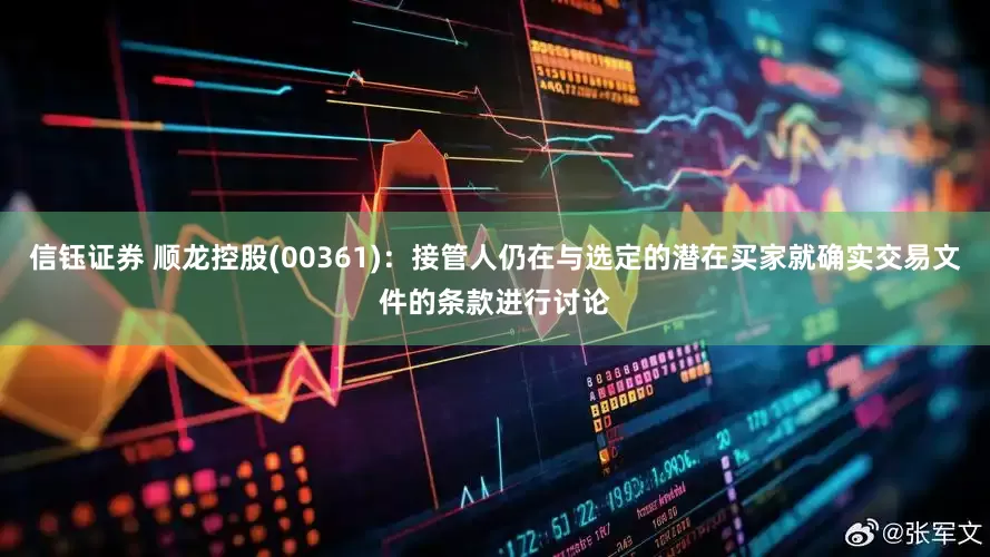 信钰证券 顺龙控股(00361)：接管人仍在与选定的潜在买家就确实交易文件的条款进行讨论