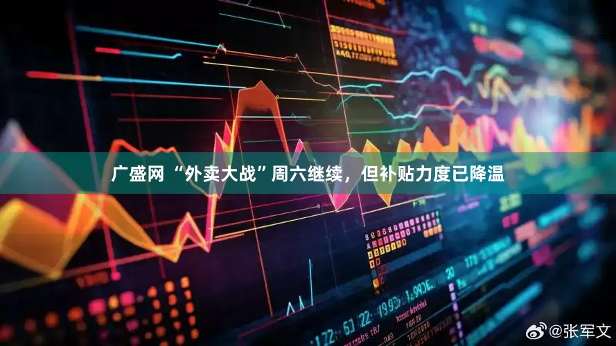 广盛网 “外卖大战”周六继续，但补贴力度已降温