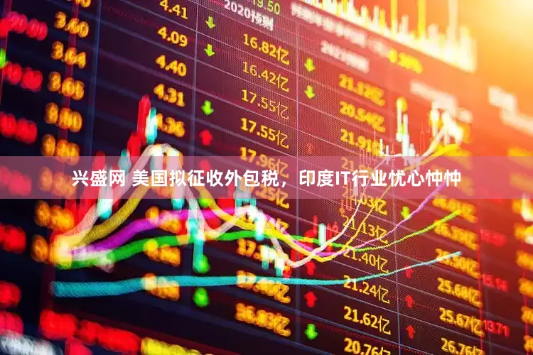 兴盛网 美国拟征收外包税，印度IT行业忧心忡忡